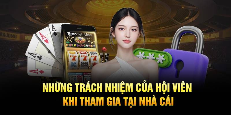 Những trách nhiệm của hội viên khi tham gia tại nhà cái