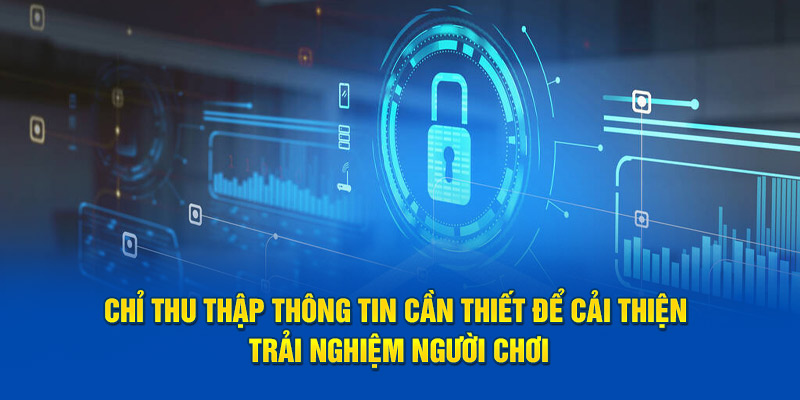 Chỉ thu thập thông tin cần thiết để cải thiện trải nghiệm người chơi