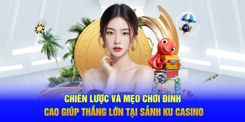 Chiến lược và mẹo chơi đỉnh cao giúp thắng lớn tại sảnh KU Casino