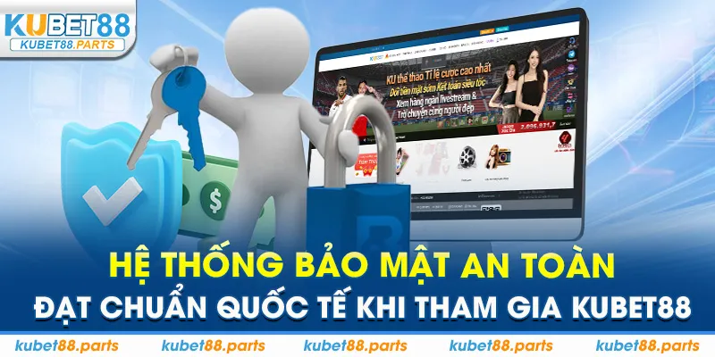 Hệ thống bảo mật an toàn, đạt chuẩn quốc tế khi tham gia Kubet88