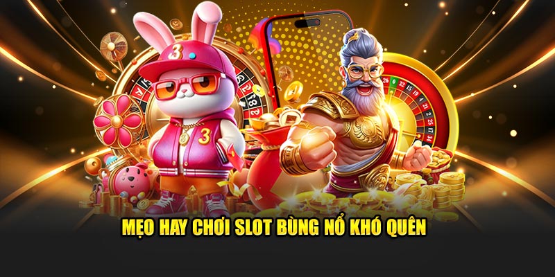 Mẹo hay chơi slot bùng nổ khó quên