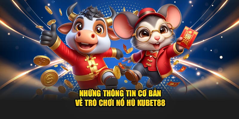 Những thông tin cơ bản về trò chơi nổ hũ Kubet88