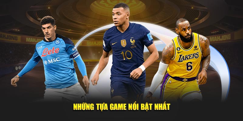 Những tựa game nổi bật nhất