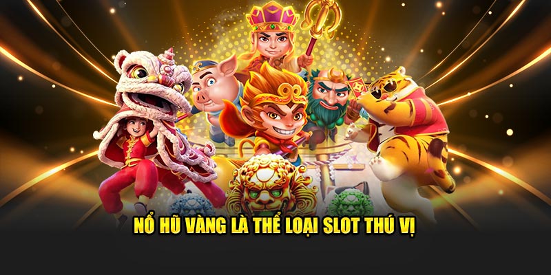 Nổ hũ vàng là thể loại slot thú vị