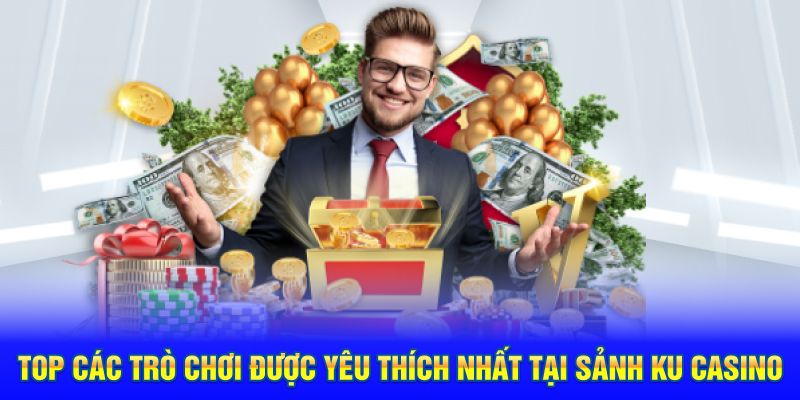 Top các trò chơi được yêu thích nhất tại sảnh KU Casino