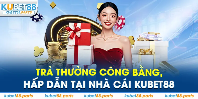 Trả thưởng công bằng, hấp dẫn tại nhà cái Kubet88