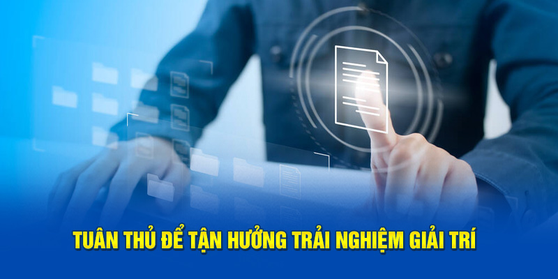 Cần tuân thủ để trải nghiệm tại nhà cái