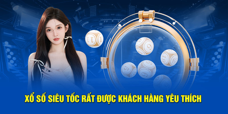 Xổ số siêu tốc rất được khách hàng yêu thích