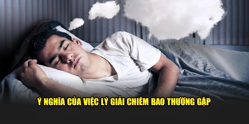 Ý nghĩa của việc lý giải chiêm bao thường gặp